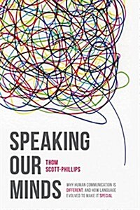 Speaking Our Minds : Why Human Communication is Different, and How Language Evolved to Make it Special (Hardcover)