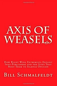 Axis of Weasels: How Right Wing Extremists Exploit Self-Publishing Websites to Silence Opinion (Paperback)