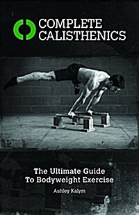 Complete Calisthenics : The Ultimate Guide to Bodyweight Exercises (Paperback, Revised ed)