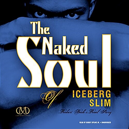 The Naked Soul of Iceberg Slim: Robert Becks Real Story (Audio CD, Library)