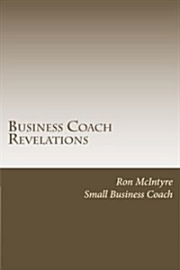 Business Coach Revelations: Tips That Many Coaches and Marketing Gurus Dont Tell You! (Paperback)