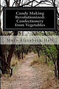 Candy Making Revolutionized: Confectionery from Vegetables (Paperback)