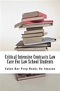Critical Intensive Contracts Law Care for Law School Students: Staying Alive in Law School Demands Knowledge of Hidden Nuances of Law and Fact... (Paperback)