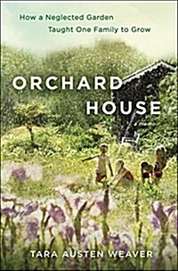 Orchard House: How a Neglected Garden Taught One Family to Grow (Hardcover, Deckle Edge)