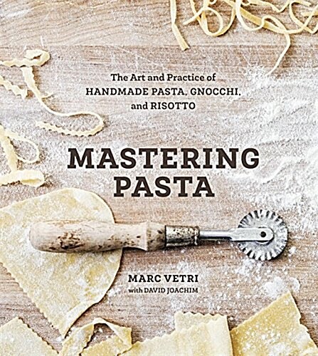 Mastering Pasta: The Art and Practice of Handmade Pasta, Gnocchi, and Risotto [a Cookbook] (Hardcover)