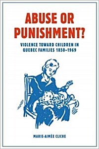 Abuse or Punishment?: Violence Toward Children in Quebec Families, 1850-1969 (Paperback)