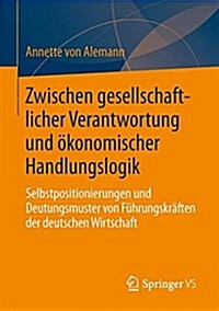 Gesellschaftliche Verantwortung Und ?onomische Handlungslogik: Deutungsmuster Von F?rungskr?ten Der Deutschen Wirtschaft (Paperback, 2015)