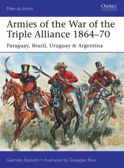 Armies of the War of the Triple Alliance 1864–70 : Paraguay, Brazil, Uruguay & Argentina (Paperback)