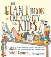 The Giant Book of Creativity for Kids: 500 Activities to Encourage Creativity in Kids Ages 2 to 12--Play, Pretend, Draw, Dance, Sing, Write, Build, Ti (Paperback)