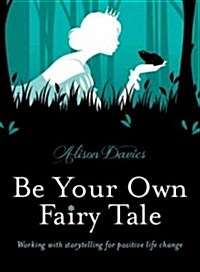 Be Your Own Fairy Tale : Unlock Your Future With Creative Exercises Inspired by Storytelling (Hardcover)