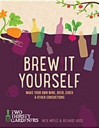 Brew It Yourself: Make Your Own Wine, Beer, and Other Concoctions (Hardcover)