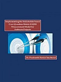 Implementing the Stakeholder Based Goal-Question-Metric (Gqm) Measurement Model for Software Projects (Paperback)