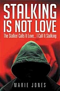 Stalking Is Not Love: The Stalker Calls It Love... I Call It Stalking (Paperback)