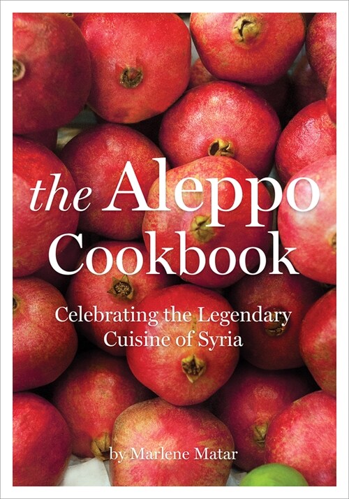 The Aleppo Cookbook: Celebrating the Legendary Cuisine of Syria (Hardcover)