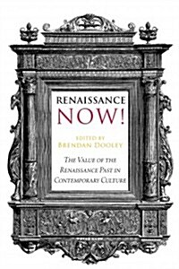 Renaissance Now!: The Value of the Renaissance Past in Contemporary Culture (Paperback)