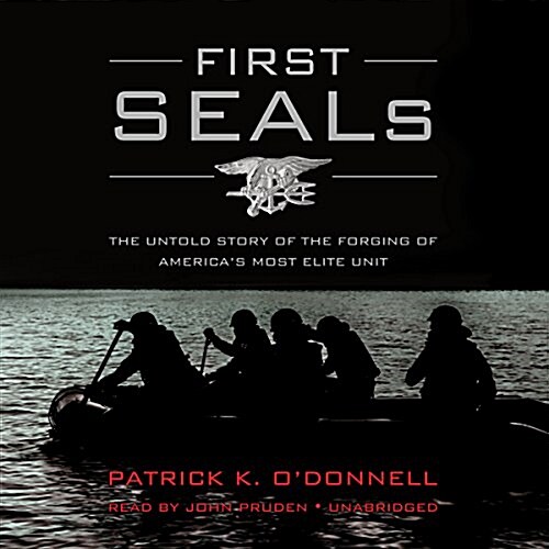 First Seals Lib/E: The Untold Story of the Forging of Americas Most Elite Unit (Audio CD)
