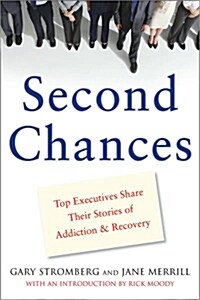 Second Chances: Top Executives Share Their Stories of Addiction & Recovery (Paperback)