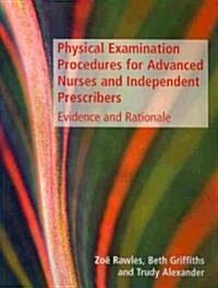 Physical Examination Procedures For Advanced Nurses and Independent Prescribers : Evidence and Rationale (Paperback)