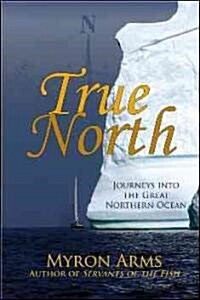 True North: Journeys Into the Great Northern Ocean (Paperback)