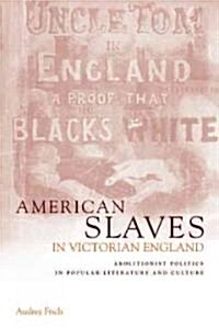 American Slaves in Victorian England : Abolitionist Politics in Popular Literature and Culture (Paperback)