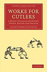 Worke for Cutlers : A Merry Dialogue betweene Sword, Rapier and Dagger (Paperback)