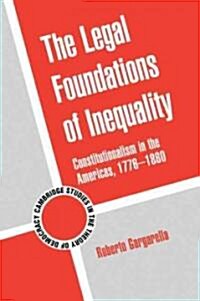 The Legal Foundations of Inequality : Constitutionalism in the Americas, 1776–1860 (Hardcover)