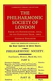 The Philharmonic Society of London : From its Foundation, 1813, to its Fiftieth Year, 1862 (Paperback)