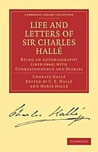 Life and Letters of Sir Charles Halle : Being an Autobiography (1819-1860) with Correspondence and Diaries (Paperback)