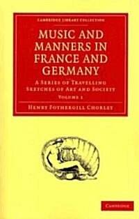 Music and Manners in France and Germany : A Series of Travelling Sketches of Art and Society (Paperback)