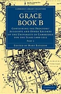 Grace Book B : Containing the Proctors Accounts and Other Records of the University of Cambridge for the Years 1488–1511 (Paperback)
