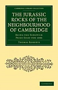 The Jurassic Rocks of the Neighbourhood of Cambridge : Being the Sedgwick Prize Essay for 1886 (Paperback)