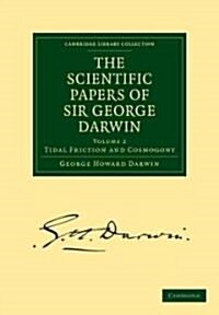 The Scientific Papers of Sir George Darwin : Tidal Friction and Cosmogony (Paperback)