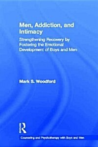 Men, Addiction, and Intimacy : Strengthening Recovery by Fostering the Emotional Development of Boys and Men (Hardcover)