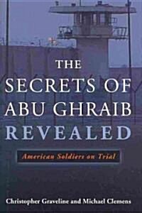 The Secrets of Abu Ghraib Revealed: American Soldiers on Trial (Hardcover)