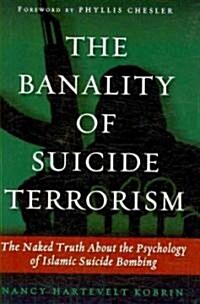 The Banality of Suicide Terrorism: The Naked Truth about the Psychology of Islamic Suicide Bombing (Hardcover)