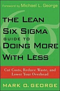 The Lean Six SIGMA Guide to Doing More with Less: Cut Costs, Reduce Waste, and Lower Your Overhead (Hardcover)