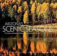 Arizonas Scenic Seasons: The Unique Landscapes of Spring, Summer, Autumn, and Winter (Hardcover)