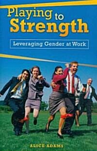 Playing to Strength: Leveraging Gender at Work (Hardcover)
