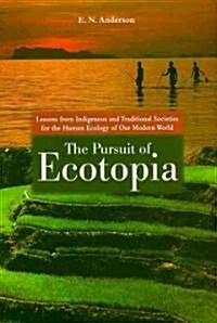 The Pursuit of Ecotopia: Lessons from Indigenous and Traditional Societies for the Human Ecology of Our Modern World (Hardcover)