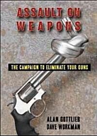Assault on Weapons: The Campaign to Eliminate Your Guns (Paperback)