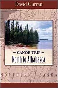 Canoe Trip: North to Athabasca (Paperback)