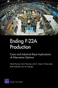 Ending F-22A Production: Costs and Industrial Base Implications of Alternative Options (Paperback)