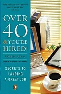 Over 40 & Youre Hired!: Secrets to Landing a Great Job (Paperback)