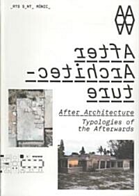 After Architecture: Typologies of the Afterwards (Paperback)