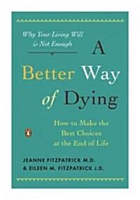 A Better Way of Dying: How to Make the Best Choices at the End of Life (Paperback)