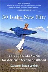 Fifty Is the New Fifty: Ten Life Lessons for Women in Second Adulthood (Paperback)