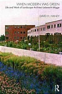 When Modern Was Green : Life and Work of Landscape Architect Leberecht Migge (Paperback)