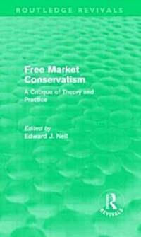 Free Market Conservatism (Routledge Revivals) : A Critique of Theory & Practice (Hardcover)