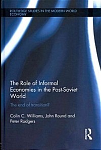 The Role of Informal Economies in the Post-Soviet World : The End of Transition? (Hardcover)