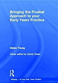 Bringing the Froebel Approach to Your Early Years Practice (Hardcover)